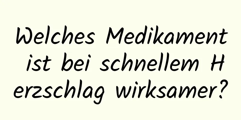 Welches Medikament ist bei schnellem Herzschlag wirksamer?