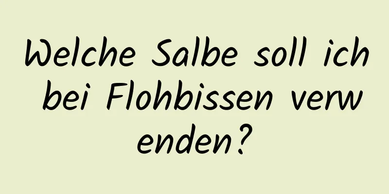 Welche Salbe soll ich bei Flohbissen verwenden?