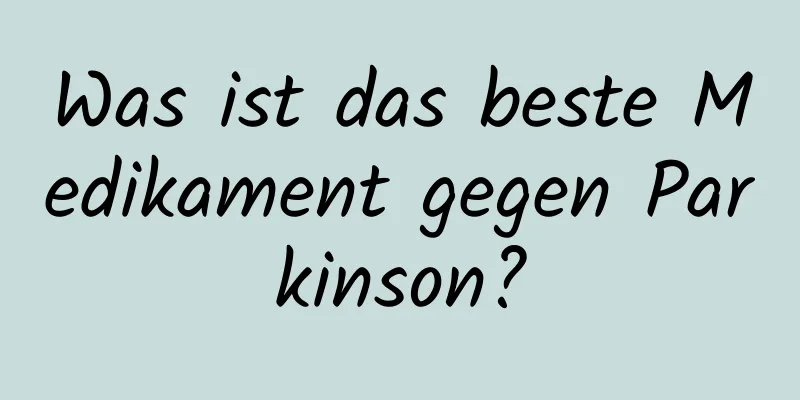 Was ist das beste Medikament gegen Parkinson?