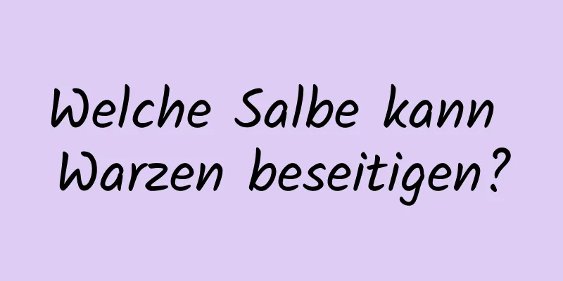 Welche Salbe kann Warzen beseitigen?