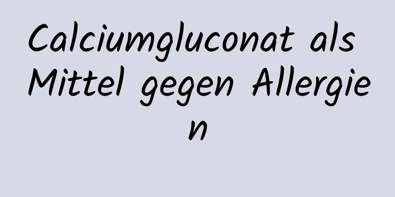 Calciumgluconat als Mittel gegen Allergien