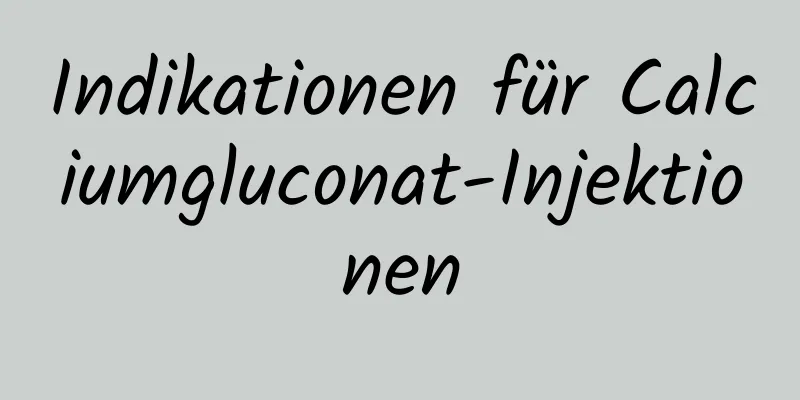 Indikationen für Calciumgluconat-Injektionen