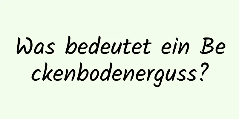 Was bedeutet ein Beckenbodenerguss?