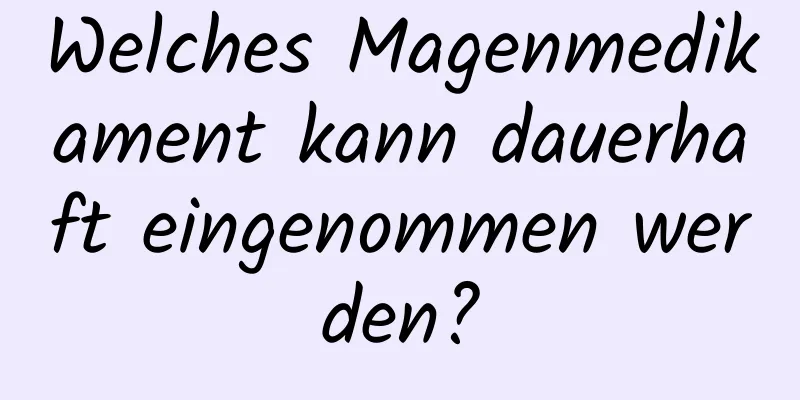 Welches Magenmedikament kann dauerhaft eingenommen werden?