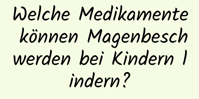 Welche Medikamente können Magenbeschwerden bei Kindern lindern?