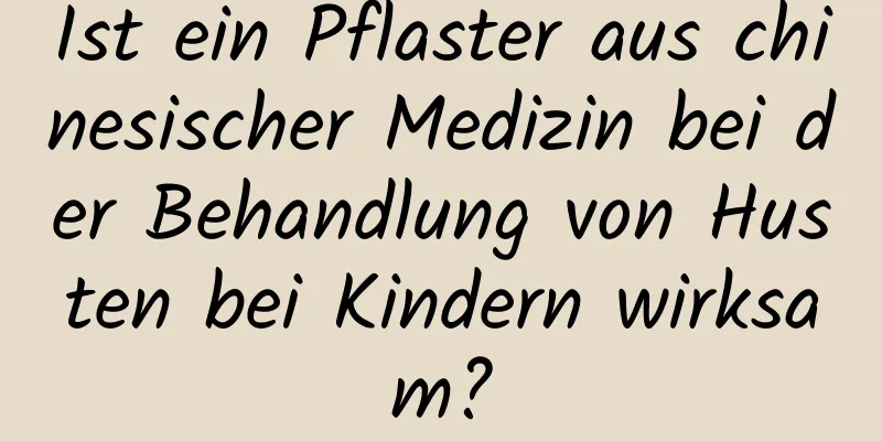 Ist ein Pflaster aus chinesischer Medizin bei der Behandlung von Husten bei Kindern wirksam?