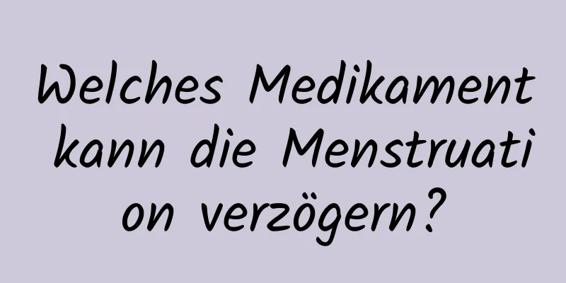 Welches Medikament kann die Menstruation verzögern?