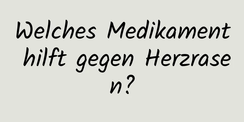 Welches Medikament hilft gegen Herzrasen?