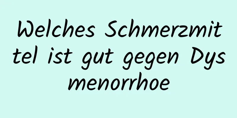 Welches Schmerzmittel ist gut gegen Dysmenorrhoe