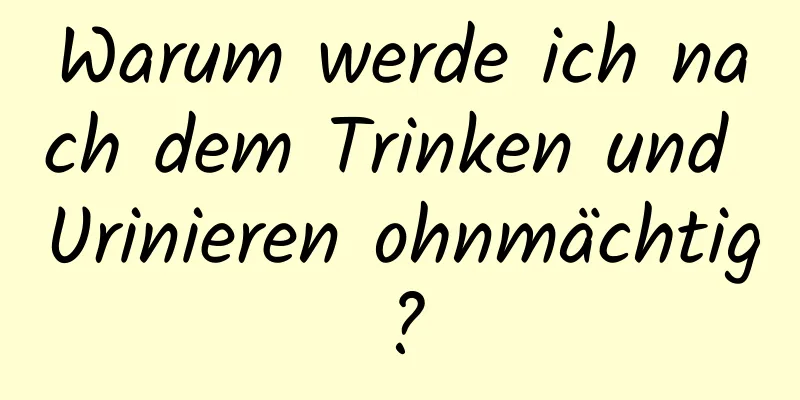 Warum werde ich nach dem Trinken und Urinieren ohnmächtig?