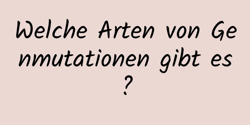 Welche Arten von Genmutationen gibt es?