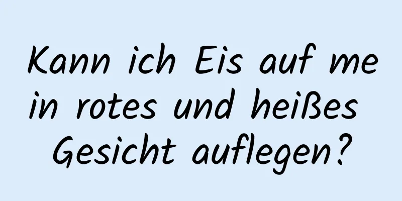 Kann ich Eis auf mein rotes und heißes Gesicht auflegen?