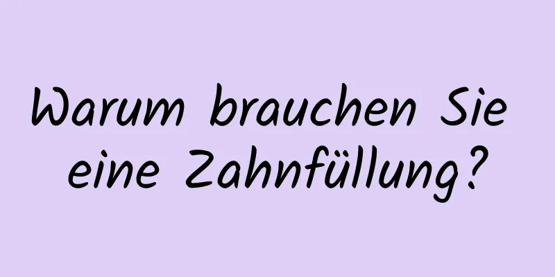 Warum brauchen Sie eine Zahnfüllung?