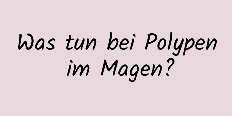 Was tun bei Polypen im Magen?