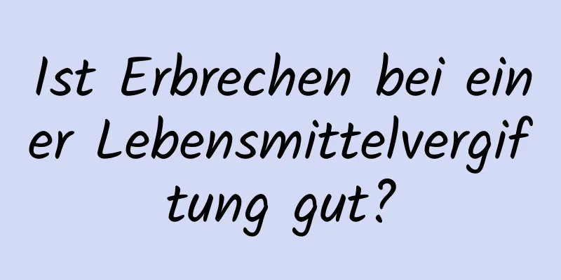 Ist Erbrechen bei einer Lebensmittelvergiftung gut?