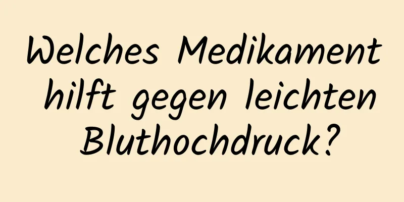 Welches Medikament hilft gegen leichten Bluthochdruck?