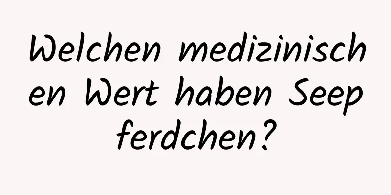 Welchen medizinischen Wert haben Seepferdchen?