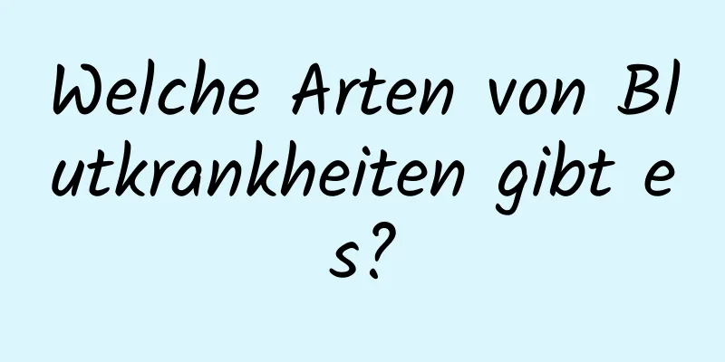 Welche Arten von Blutkrankheiten gibt es?