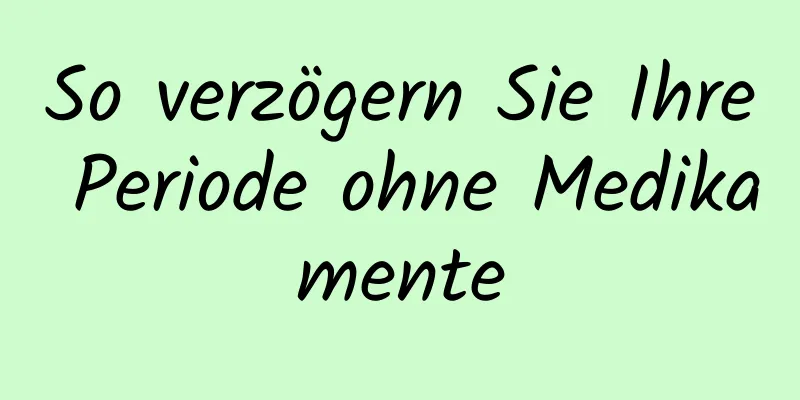 So verzögern Sie Ihre Periode ohne Medikamente