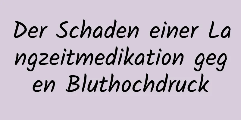 Der Schaden einer Langzeitmedikation gegen Bluthochdruck