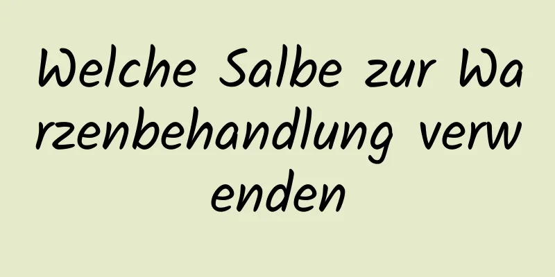 Welche Salbe zur Warzenbehandlung verwenden