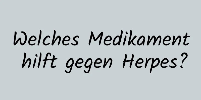 Welches Medikament hilft gegen Herpes?