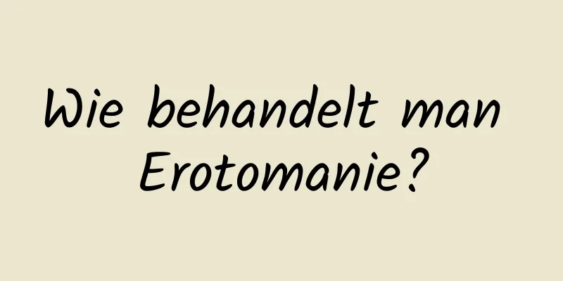 Wie behandelt man Erotomanie?