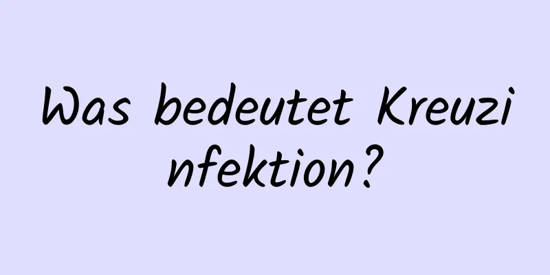 Was bedeutet Kreuzinfektion?