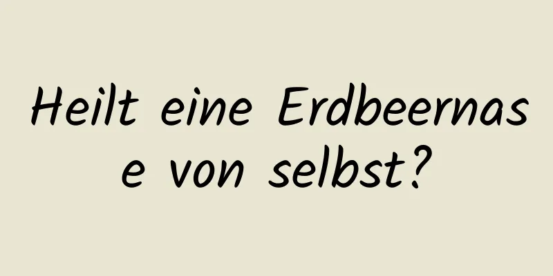 Heilt eine Erdbeernase von selbst?