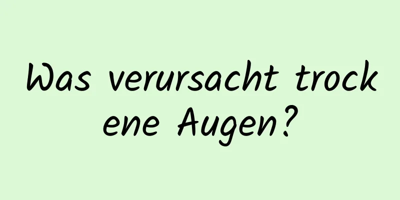 Was verursacht trockene Augen?