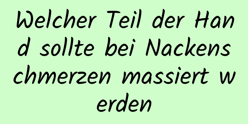 Welcher Teil der Hand sollte bei Nackenschmerzen massiert werden