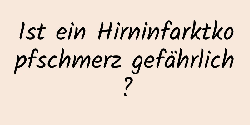 Ist ein Hirninfarktkopfschmerz gefährlich?