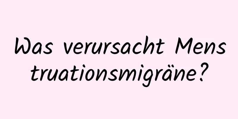 Was verursacht Menstruationsmigräne?