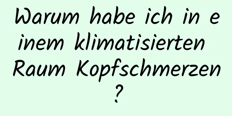 Warum habe ich in einem klimatisierten Raum Kopfschmerzen?