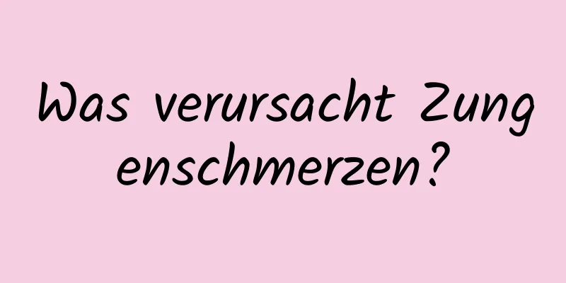 Was verursacht Zungenschmerzen?