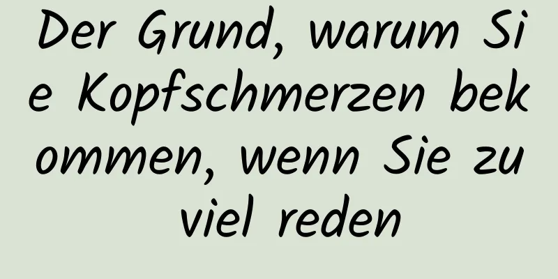 Der Grund, warum Sie Kopfschmerzen bekommen, wenn Sie zu viel reden