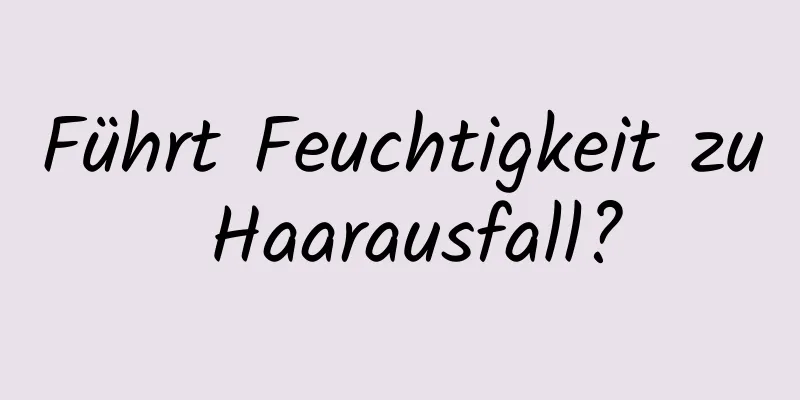 Führt Feuchtigkeit zu Haarausfall?