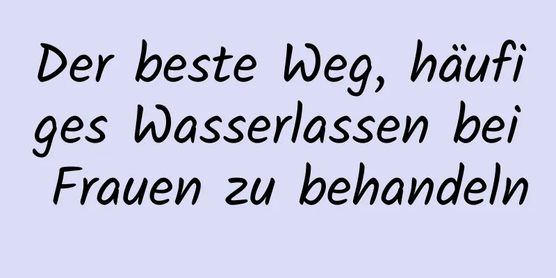 Der beste Weg, häufiges Wasserlassen bei Frauen zu behandeln