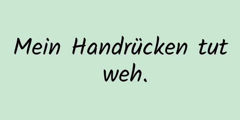 Mein Handrücken tut weh.