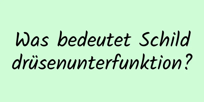 Was bedeutet Schilddrüsenunterfunktion?