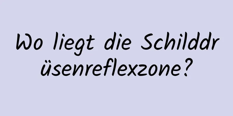 Wo liegt die Schilddrüsenreflexzone?