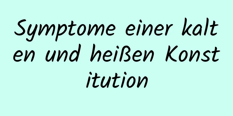 Symptome einer kalten und heißen Konstitution