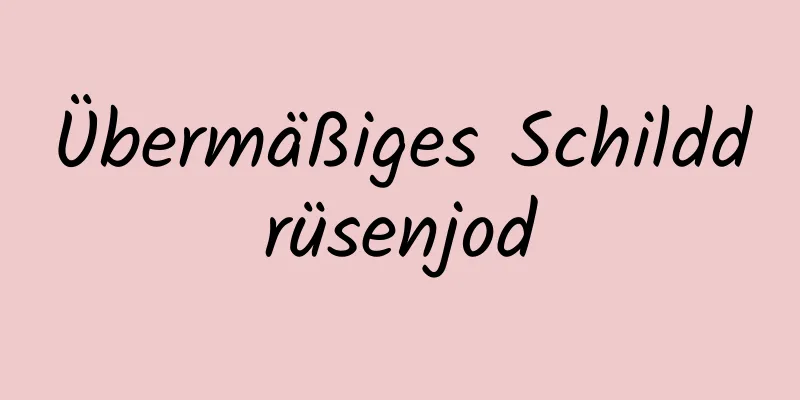 Übermäßiges Schilddrüsenjod