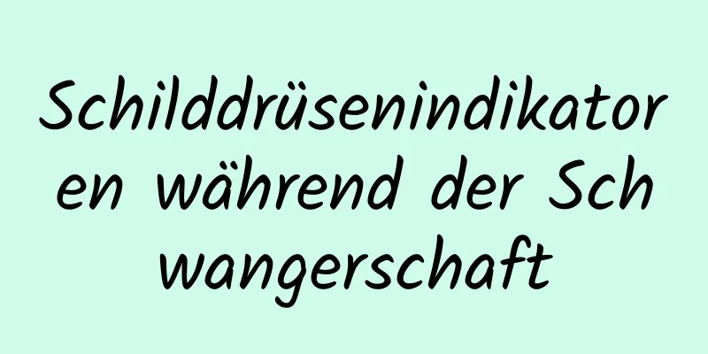 Schilddrüsenindikatoren während der Schwangerschaft