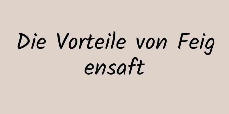 Die Vorteile von Feigensaft