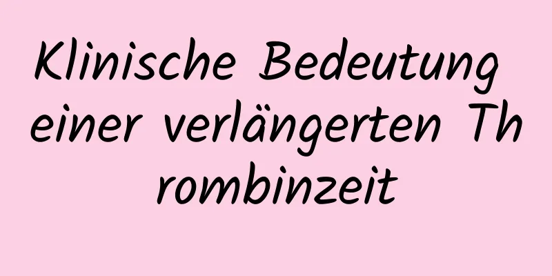 Klinische Bedeutung einer verlängerten Thrombinzeit