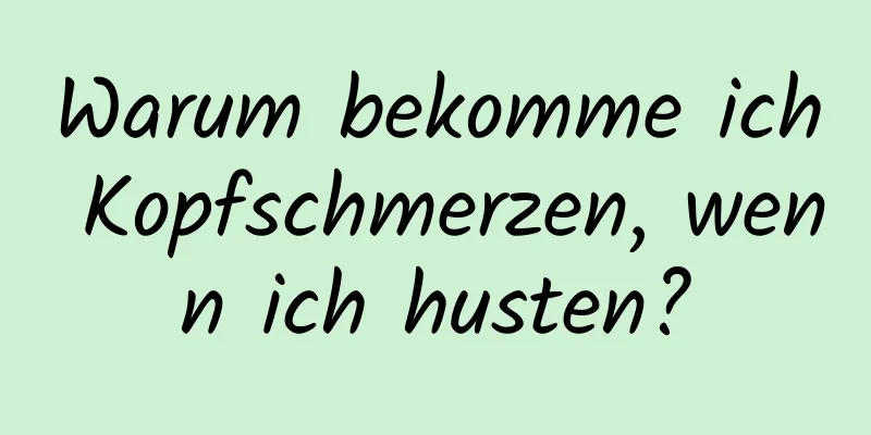 Warum bekomme ich Kopfschmerzen, wenn ich husten?