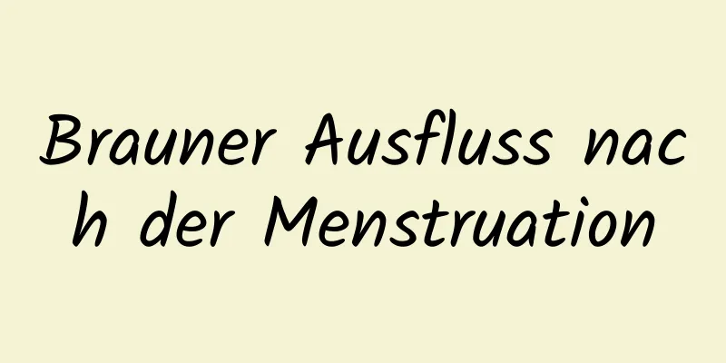 Brauner Ausfluss nach der Menstruation