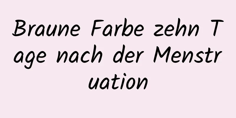 Braune Farbe zehn Tage nach der Menstruation