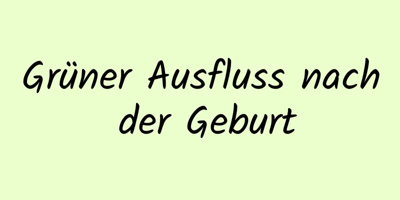 Grüner Ausfluss nach der Geburt